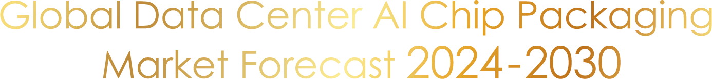 Global Data Center Al Chip Packaging
Market Forecast 2024-2030